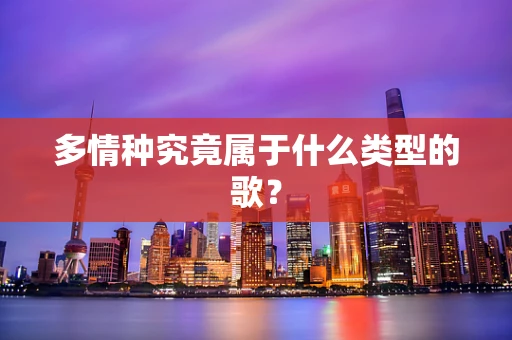 多情种究竟属于什么类型的歌？