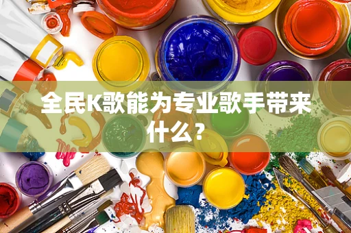 全民K歌能为专业歌手带来什么？