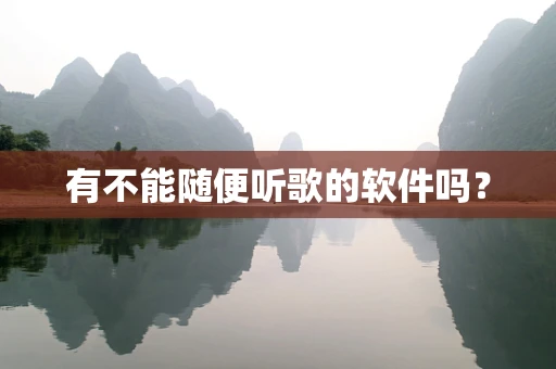 有不能随便听歌的软件吗？