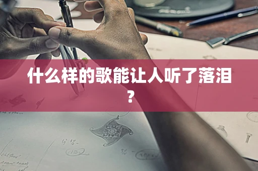 什么样的歌能让人听了落泪？
