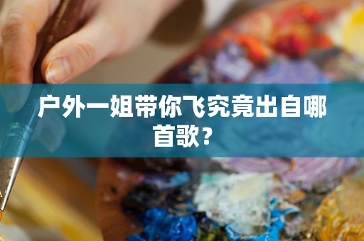 户外一姐带你飞究竟出自哪首歌？