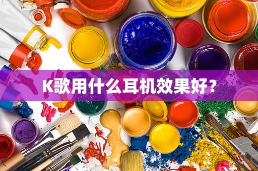 K歌用什么耳机效果好？