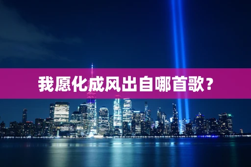 我愿化成风出自哪首歌？