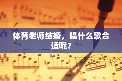 体育老师结婚，唱什么歌合适呢？