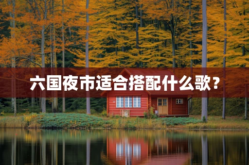 六国夜市适合搭配什么歌？