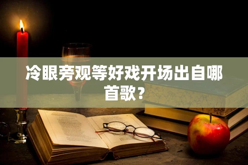 冷眼旁观等好戏开场出自哪首歌？