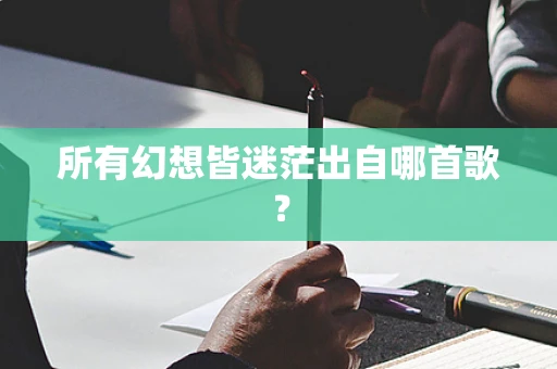 所有幻想皆迷茫出自哪首歌？