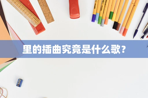 里的插曲究竟是什么歌？