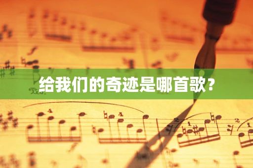 给我们的奇迹是哪首歌？