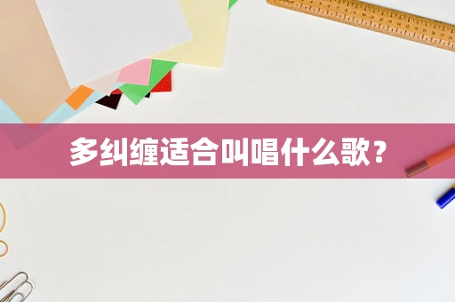 多纠缠适合叫唱什么歌？