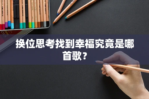 换位思考找到幸福究竟是哪首歌？