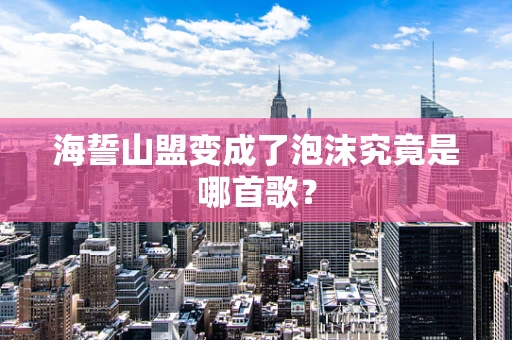 海誓山盟变成了泡沫究竟是哪首歌？