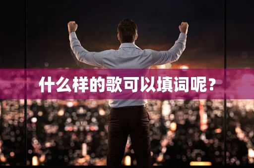 什么样的歌可以填词呢？