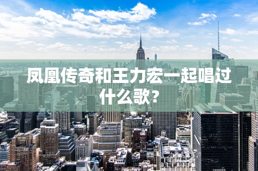 凤凰传奇和王力宏一起唱过什么歌？