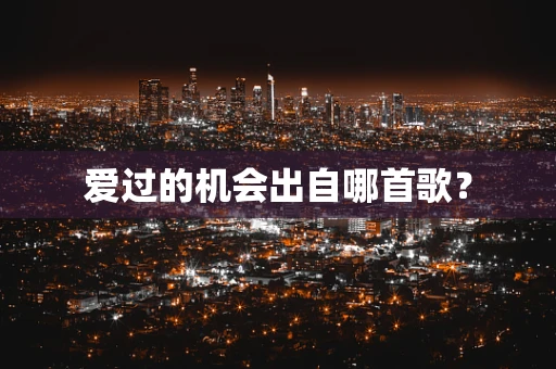 爱过的机会出自哪首歌？
