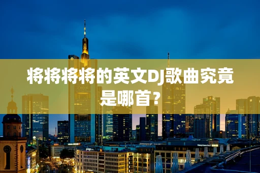 将将将将的英文DJ歌曲究竟是哪首？