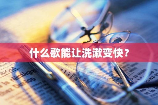 什么歌能让洗漱变快？