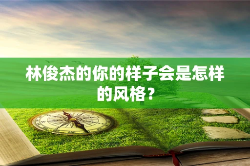 林俊杰的你的样子会是怎样的风格？