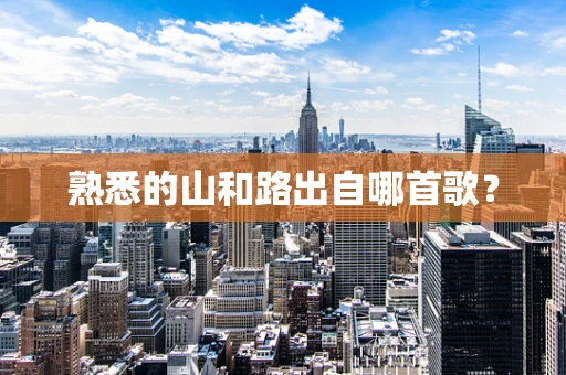 熟悉的山和路出自哪首歌？