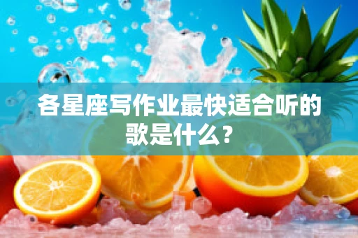 各星座写作业最快适合听的歌是什么？