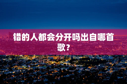 错的人都会分开吗出自哪首歌？