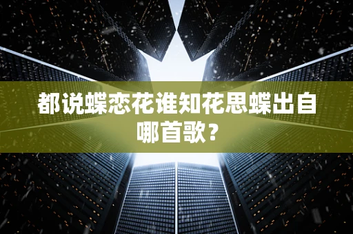 都说蝶恋花谁知花思蝶出自哪首歌？