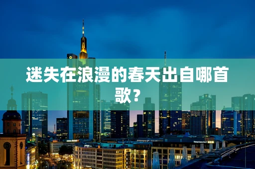 迷失在浪漫的春天出自哪首歌？