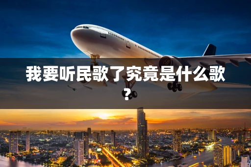 我要听民歌了究竟是什么歌？